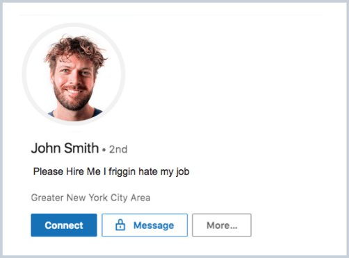 A funny fake LinkedIn profile with the headline "Please hire me I friggin hate my job" as an example of how NOT to use LinkedIn to find a job while still employed.