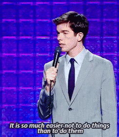 A gif of comedian John Mulaney saying "It is so much easier not to do things than to do them"