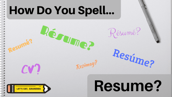 A graphic with the article's title, "how do you spell resume?", surrounded by alternative spellings of the word résumé in varied colors, fonts, and sizes, and Let's Eat, Grandma's yellow pencil logo in the bottom left corner.