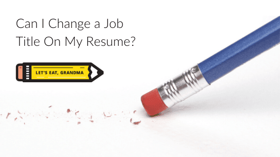 A title graphic featuring a photo of a pencil erasing a page with Let's Eat, Grandma's yellow pencil logo below an alternate version of the article's title: "Can I Change a Job Title on My Resume?"
