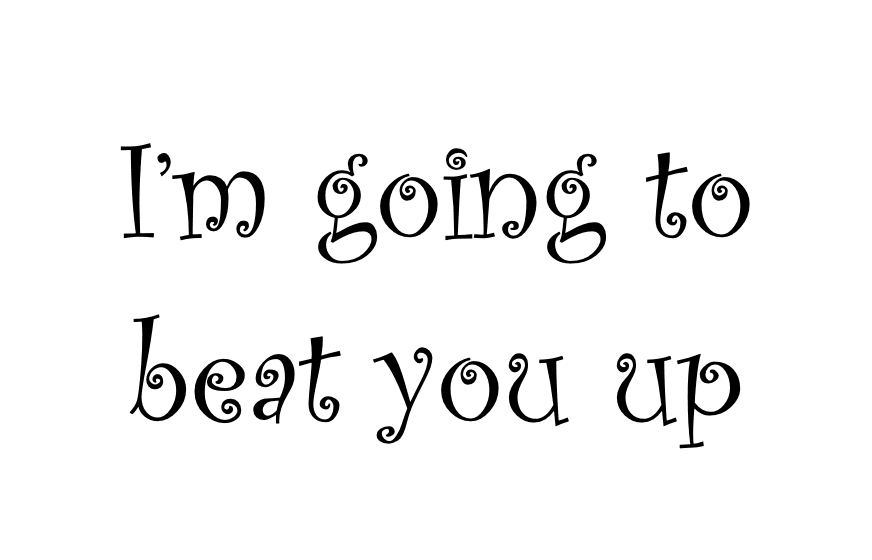 Text reading "I'm going to beat you up" in a frilly, non-threatening font, illustrating the importance of choosing the best resume font possible.