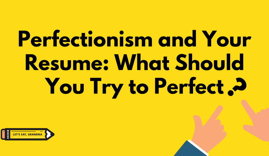 Perfectionism and Your Resume: What Should You Try to Perfect?