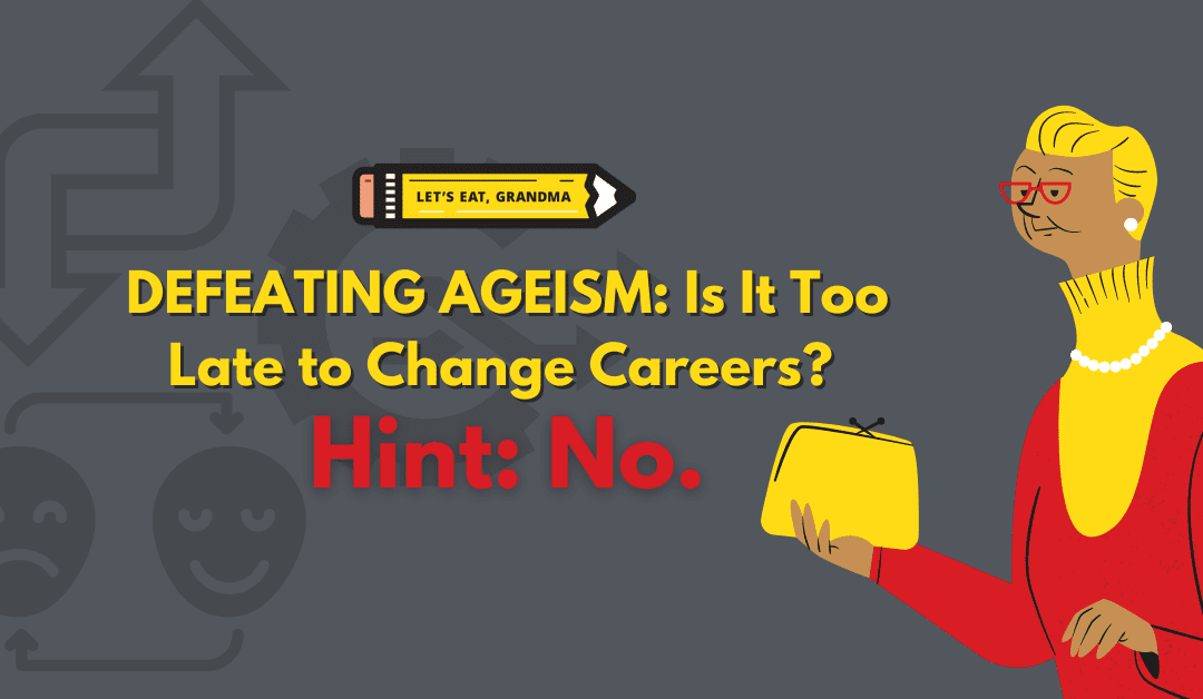 Defeating Ageism, Part 4: Am I Too Old to Change Career Paths? (Hint: No)