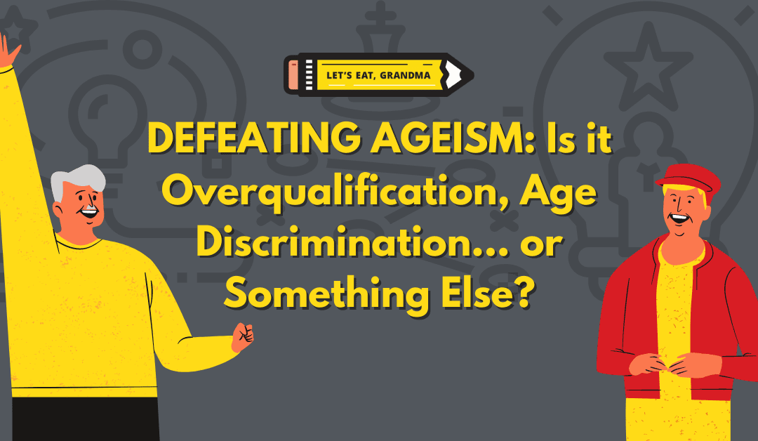 Defeating Ageism, Part 2: Is It Age Discrimination, Overqualification… Or Something Else?