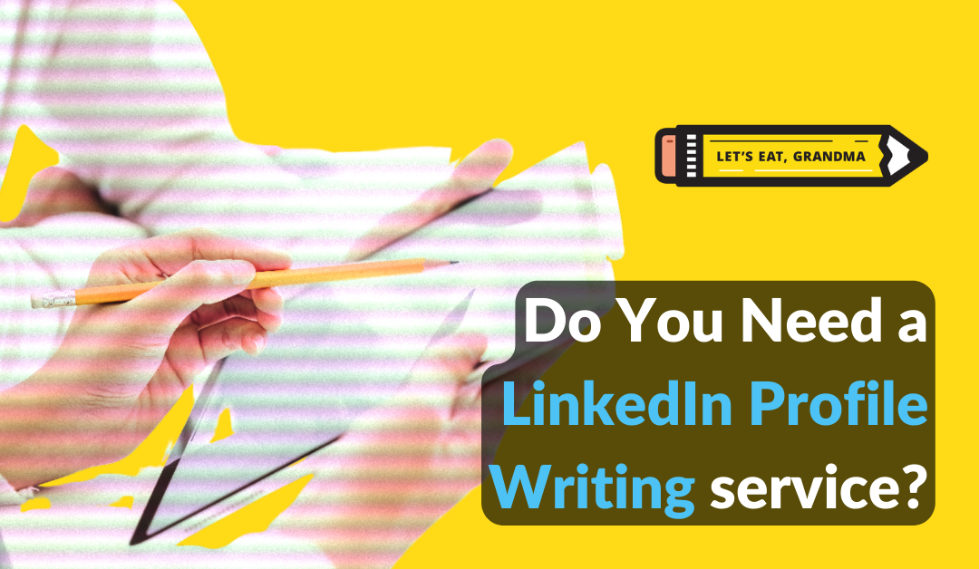 Do You Need a LinkedIn Profile Writing Service?
