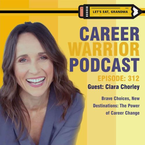 Career Warrior Podcast #312) Brave Choices, New Destinations: The Power of Career Change | Clara Chorley