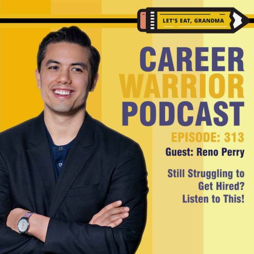 Career Warrior Podcast #313) Still Struggling to Get Hired? Listen to This | With Reno Perry