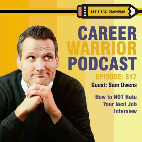 Career Warrior Podcast #317) Sam Owens: How to NOT Hate Your Next Job Interview