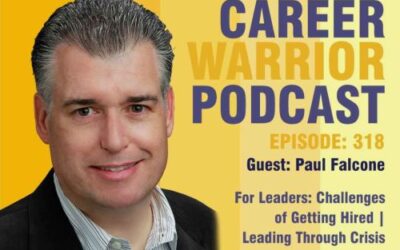 Career Warrior Podcast #318) For Leaders: Challenges of Getting Hired | Leading Through Crisis | Paul Falcone