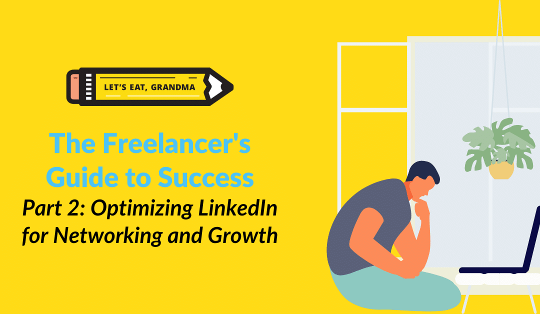 The Freelancer’s Guide to Success, Part 2: Optimizing LinkedIn for Networking and Growth