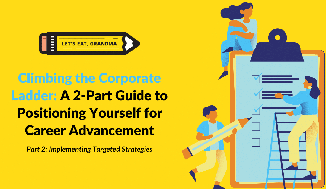 Climbing the Corporate Ladder, Part 2: Implementing Strategies for Career Advancement