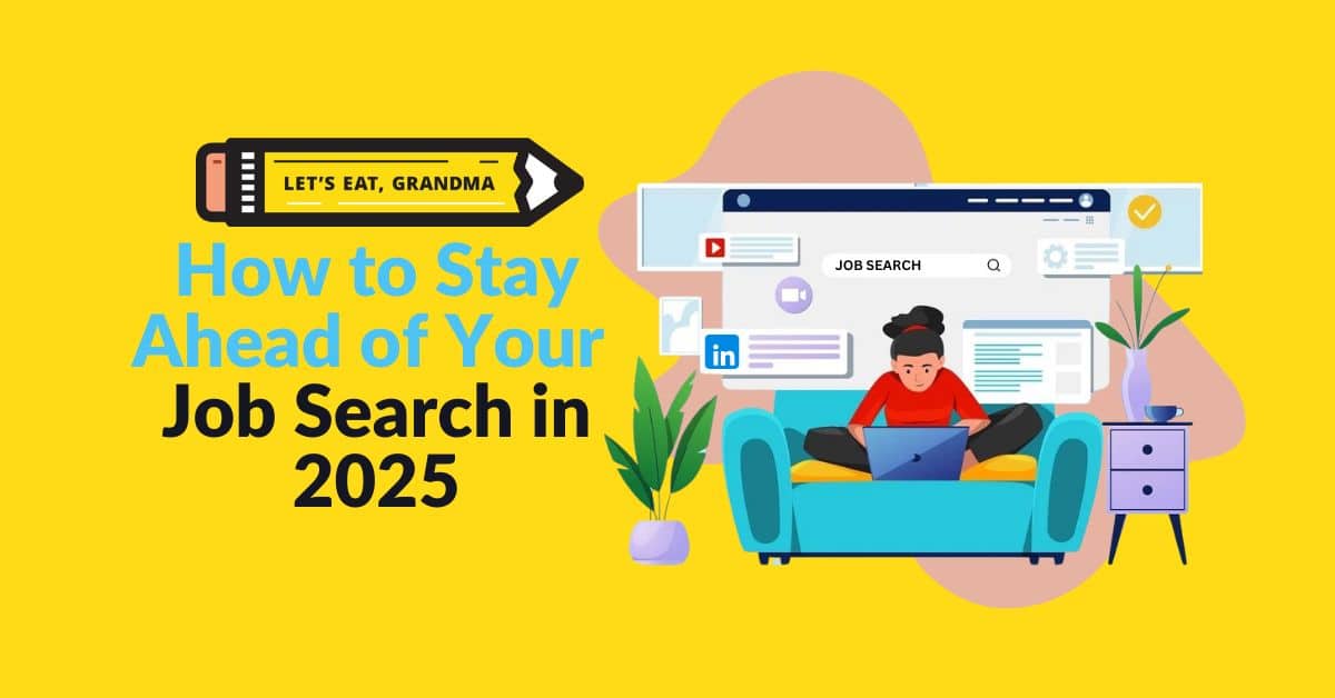 How to Stay Ahead of Your Job Search in 2025 | Let's Eat, Grandma